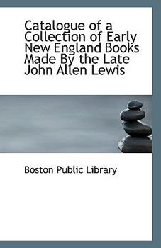 Paperback Catalogue of a Collection of Early New England Books Made by the Late John Allen Lewis Book