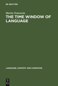 Hardcover The Time Window of Language: The Interaction Between Linguistic and Non-Linguistic Knowledge in the Temporal Interpretation of German and English T Book