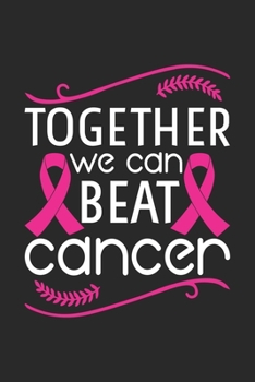 Together We Can Beat Cancer: Breast Cancer Notebooks - Inspirational Cancer Notebook - Journals For Cancer Patients - 100 Blank Lined Pages