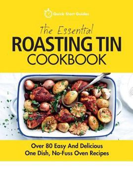 Paperback The Essential Roasting Tin Cookbook: Over 80 Easy And Delicious One Dish, No-Fuss Oven Recipes Book