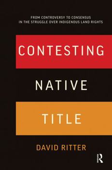 Hardcover Contesting Native Title: From Controversy to Consensus in the Struggle Over Indigenous Land Rights Book