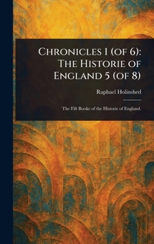 Chronicles 1 (of 6): The Historie of England 5 (of 8) the Fift Booke of the Historie of England.