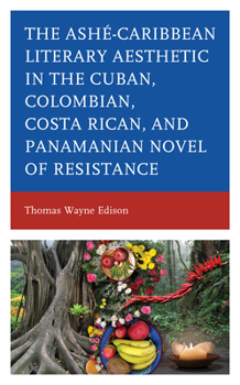 Hardcover Ashé-Caribbean Literary Aesthetic in the Cuban, Colombian, Costa Rican, and Panamanian Novel of Resistance Book