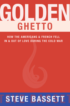 Paperback Golden Ghetto: How the Americans & French Fell in & Out of Love During the Cold War Book