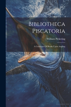 Paperback Bibliotheca Piscatoria: A Catalogue Of Books Upon Angling Book