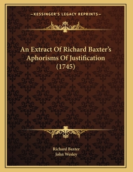 An Extract of Mr. Richard Baxter's Aphorisms of Justification, Publ. by J. Wesley