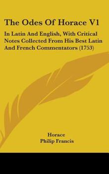 Hardcover The Odes Of Horace V1: In Latin And English, With Critical Notes Collected From His Best Latin And French Commentators (1753) Book