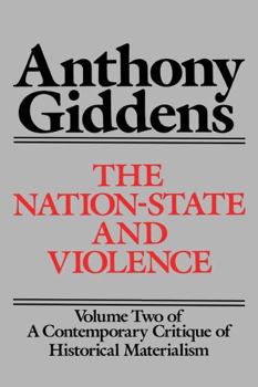 The Nation-State and Violence: Volume 2 of 'A Contemporary Critique of Historical Materialism' (Contemporary Critique of Historical Materialism, Vol 2)