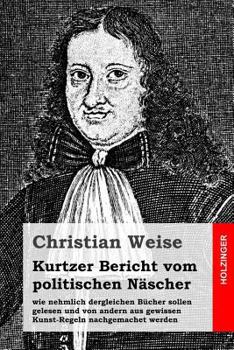 Paperback Kurtzer Bericht vom politischen Näscher: wie nehmlich dergleichen Bücher sollen gelesen und von andern aus gewissen Kunst-Regeln nachgemachet werden [German] Book