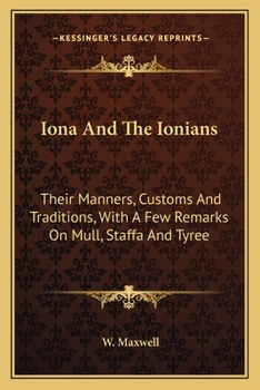 Paperback Iona And The Ionians: Their Manners, Customs And Traditions, With A Few Remarks On Mull, Staffa And Tyree Book