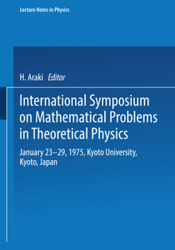 International Symposium on Mathematical Problems in Theoretical Physics: January 23-29, 1975, Kyoto University, Kyoto/Japan
