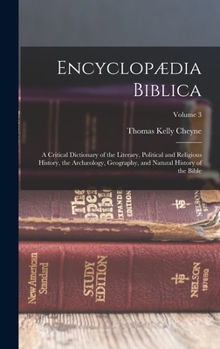 Encyclopædia Biblica: A Critical Dictionary of the Literary, Political and Religious History, the Archæology, Geography, and Natural History of the Bible; Volume 3