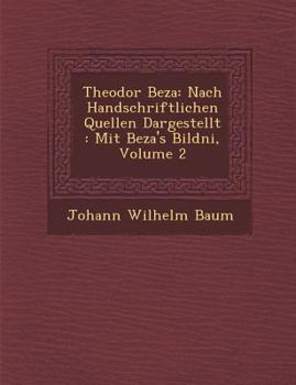 Paperback Theodor Beza: Nach Handschriftlichen Quellen Dargestellt: Mit Beza's Bildni, Volume 2 [French] Book