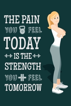 The Pain You Feel Today Is The Strength You Feel Tomorrow: Workout Log Book for Men and Women, Motivational Word Art Cover, 150 Pages, 6 x 9 Inches