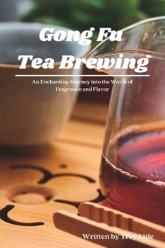 Paperback Gong Fu Tea Brewing: An Enchanting Journey into the World of Fragrance and Flavor Book