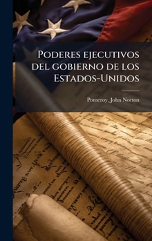 Poderes ejecutivos del gobierno de los Estados-Unidos (Spanish Edition)