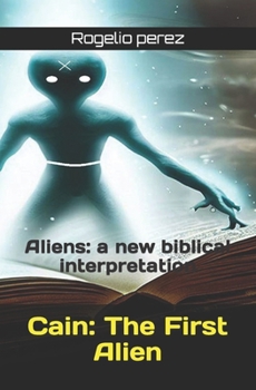 Paperback Cain: The First Alien: Aliens: a new biblical interpretation Book