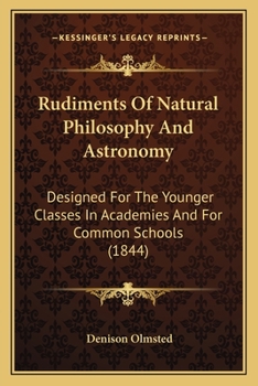Paperback Rudiments Of Natural Philosophy And Astronomy: Designed For The Younger Classes In Academies And For Common Schools (1844) Book