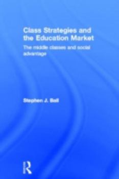 Hardcover Class Strategies and the Education Market: The Middle Classes and Social Advantage Book