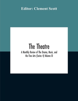 Paperback The Theatre; A Monthly Review Of The Drama, Music, And The Fine Arts (Series 4) Volume Xi Book