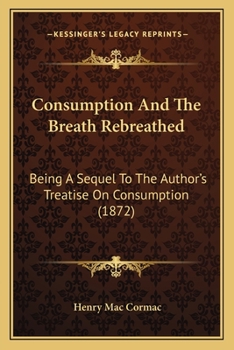 Paperback Consumption And The Breath Rebreathed: Being A Sequel To The Author's Treatise On Consumption (1872) Book