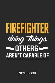 Paperback Firefighter Doing Things Others Aren't Capable of Notebook: 6x9 inches - 110 ruled, lined pages - Greatest Passionate Office Job Journal Utility - Gif Book