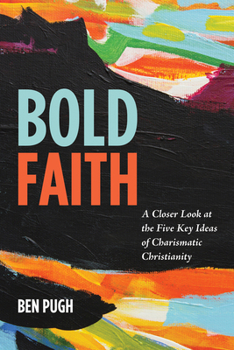 Hardcover Bold Faith: A Closer Look at the Five Key Ideas of Charismatic Christianity Book