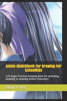 Anime Sketchbook For Drawing For Schoolkids: 120 Pages Practice Drawing book for sketching, doodling or drawing Anime Characters