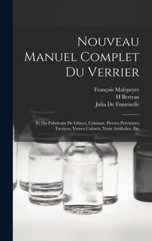 Hardcover Nouveau Manuel Complet Du Verrier: Et Du Fabricant De Glaces, Cristaux, Pierres Précieuses Factices, Verres Colorés, Yeux Artificiles, Etc [French] Book