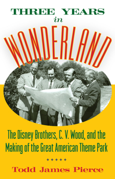 Hardcover Three Years in Wonderland: The Disney Brothers, C. V. Wood, and the Making of the Great American Theme Park Book