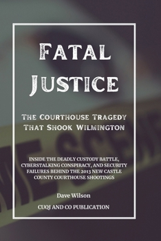 Paperback Fatal Justice - The Courthouse Tragedy That Shook Wilmington: Inside the Deadly Custody Battle, Cyberstalking Conspiracy, and Security Failures Behind Book