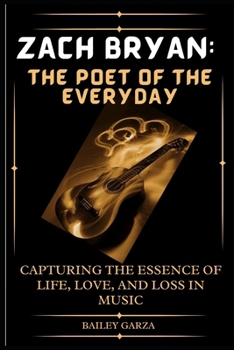 Paperback Zach Bryan: The Poet of the Everyday : Capturing the Essence of Life, Love, and Loss in Music Book