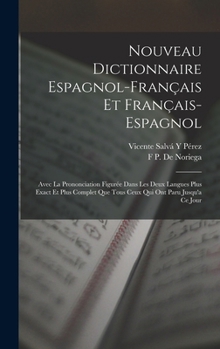 Hardcover Nouveau Dictionnaire Espagnol-Français Et Français-Espagnol: Avec La Prononciation Figurée Dans Les Deux Langues Plus Exact Et Plus Complet Que Tous C [French] Book