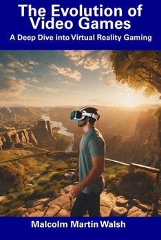 Paperback The Evolution of Video Games: A Deep Dive into Virtual Reality Gaming Book