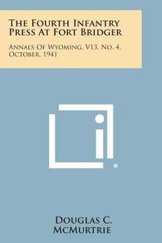 Paperback The Fourth Infantry Press at Fort Bridger: Annals of Wyoming, V13, No. 4, October, 1941 Book