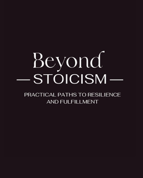 Paperback Beyond Stoicism: Practical Paths to Resilience and Fulfillment Book