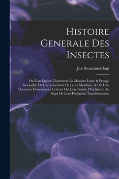 Paperback Histoire Generale Des Insectes: Ou L'on Expose Clairement La Maniere Lente & Presqu' Insensible De L'accroisement De Leurs Membres, & Ou L'on Decouvre [French] Book