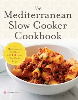 Paperback The Mediterranean Slow Cooker Cookbook: A Mediterranean Cookbook with 101 Easy Slow Cooker Recipes Book