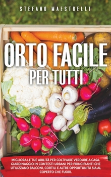 Hardcover Orto Facile Per Tutti: Migliora le tue abilit? per coltivare verdure a casa. Giardinaggio in contesti urbani per principianti che utilizzano [Italian] Book