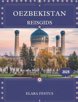 Paperback Oezbekistan Reisgids 2025: Ontdek verborgen juweeltjes, tijdloze zijderoute steden, authentieke cultuur, adembenemende landschappen en praktische [Dutch] Book