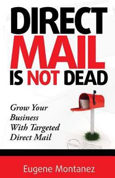 Paperback Direct Mail Is NOT Dead: Grow Your Business With Targeted Direct Mail Book