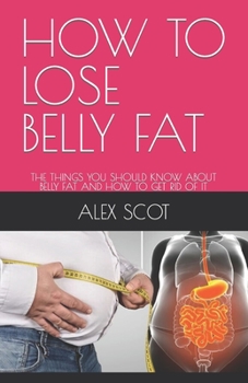 Paperback How to Lose Belly Fat: The Things You Should Know about Belly Fat and How to Get Rid of It [Large Print] Book