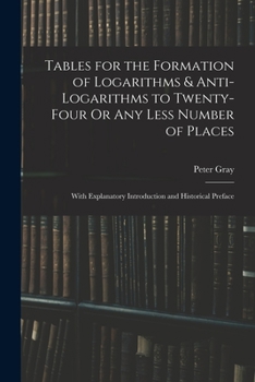 Paperback Tables for the Formation of Logarithms & Anti-Logarithms to Twenty-Four Or Any Less Number of Places: With Explanatory Introduction and Historical Pre Book