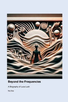 Beyond the Frequencies: A Biography of Luca Lush