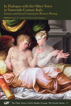 In Dialogue with the Other Voice in Sixteenth-Century Italy: Literary and Social Contexts for Women's Writing - Book #11 of the Other Voice in Early Modern Europe: The Toronto Series