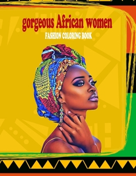 gorgeous african women fashion coloring book: powerful beautful african women coloring book with 30 illustrations of pretty women from all over africa