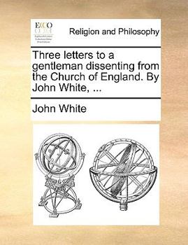 Paperback Three Letters to a Gentleman Dissenting from the Church of England. by John White, ... Book