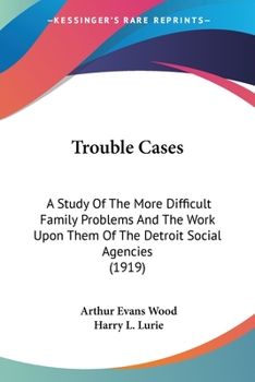 Paperback Trouble Cases: A Study Of The More Difficult Family Problems And The Work Upon Them Of The Detroit Social Agencies (1919) Book