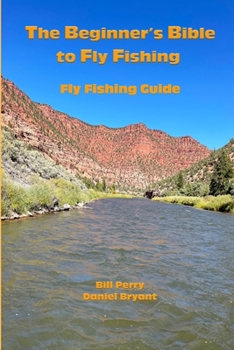 Paperback The Beginner's Bible to Fly Fishing: The Fly Fishing Guide Book