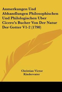 Paperback Anmerkungen Und Abhandlungen Philosophischen Und Philologischen Uber Cicero's Bucher Von Der Natur Der Gotter V1-2 (1790) [German] Book
